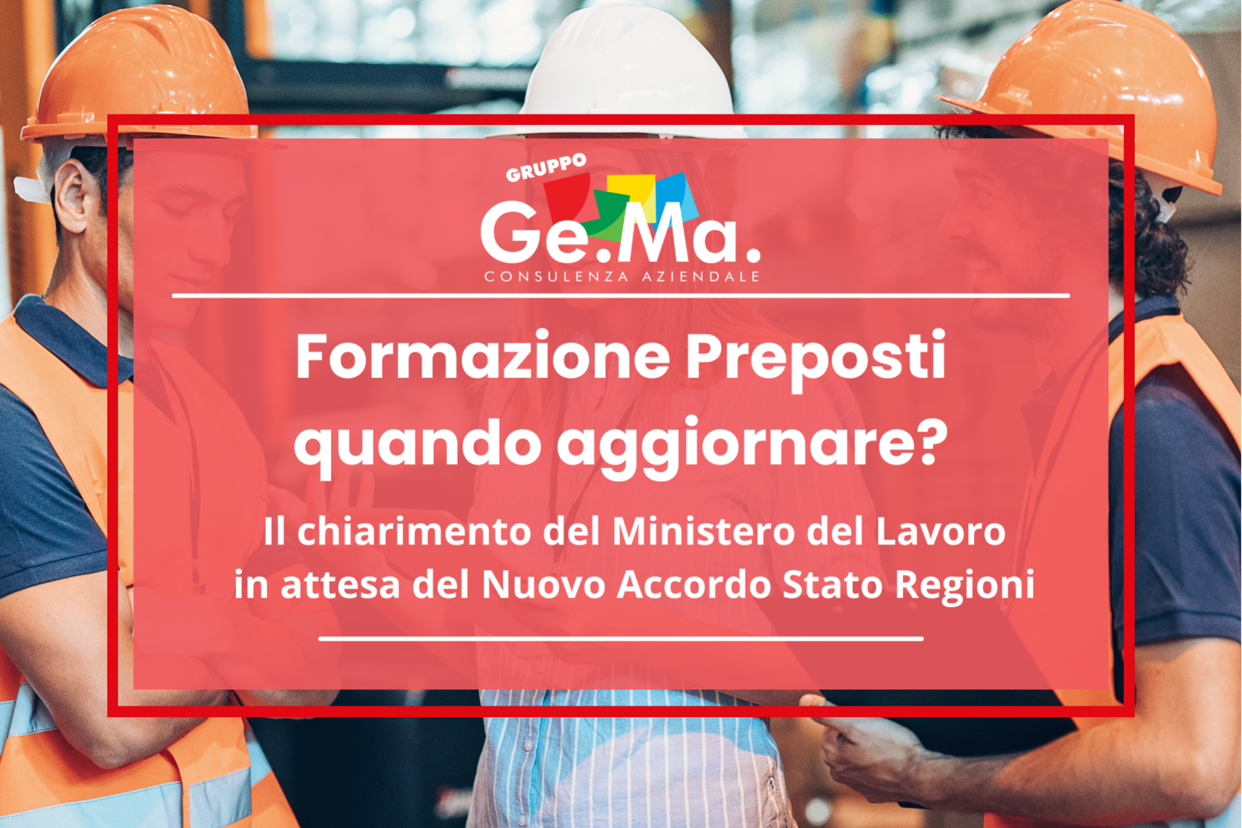 Formazione Preposti Chiarimento del Ministero del Lavoro in attesa del Nuovo Accordo Stato-Regioni. Immagine di lavoratori in cantiere con dispositivi di sicurezza, a rappresentare l'importanza della formazione obbligatoria per la sicurezza sul lavoro.