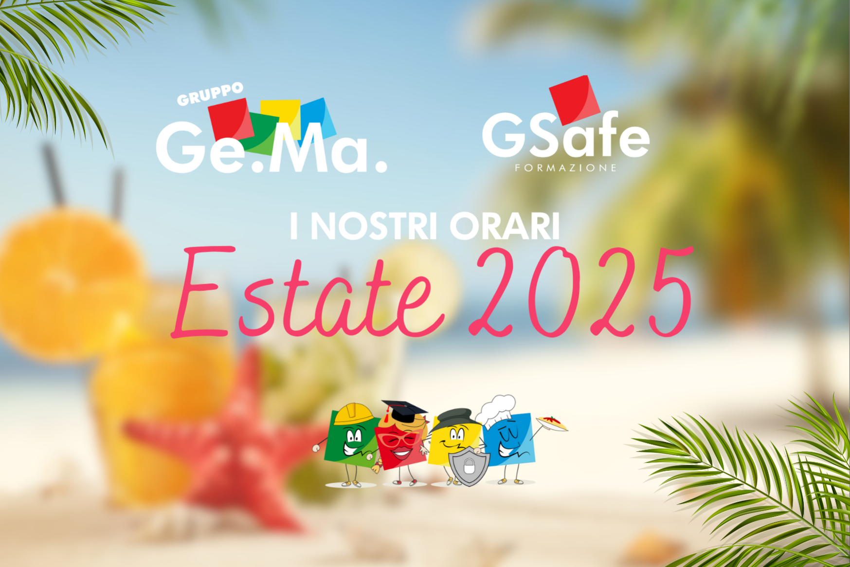 Orari estivi uffici 2025 "Immagine promozionale degli orari estivi 2025 del Gruppo Ge.Ma. e GSafe Formazione. Sfondo marino con cocktail, stella marina e palme. In primo piano, i personaggi colorati delle aziende con caschetto, cappello da cuoco, scudo e toga da laurea. Testo: 'I nostri orari Estate 2025'."
