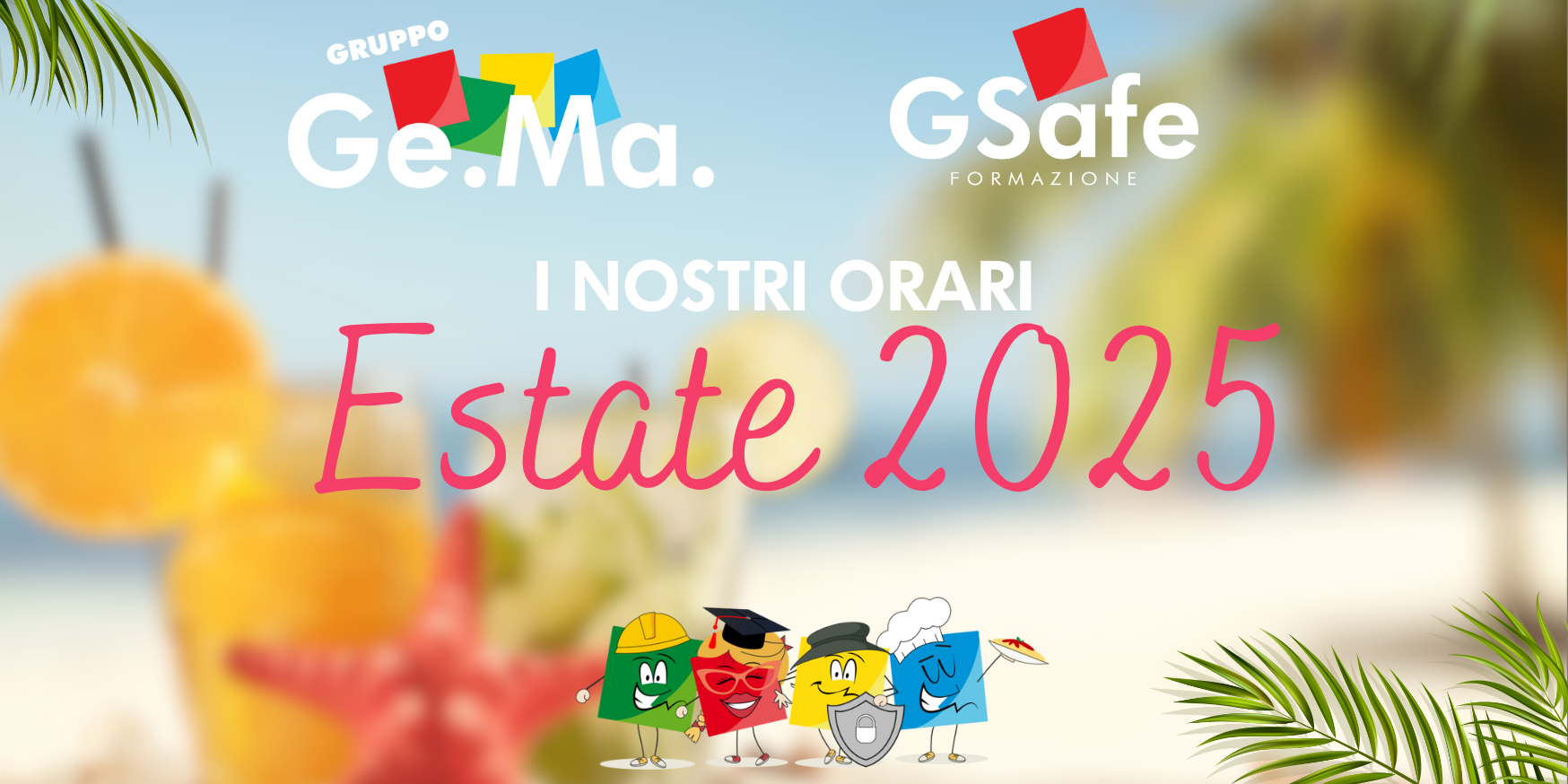 "Immagine promozionale degli orari estivi 2025 del Gruppo Ge.Ma. e GSafe Formazione. Sfondo marino con cocktail, stella marina e palme. In primo piano, i personaggi colorati delle aziende con caschetto, cappello da cuoco, scudo e toga da laurea. Testo: 'I nostri orari Estate 2025'."