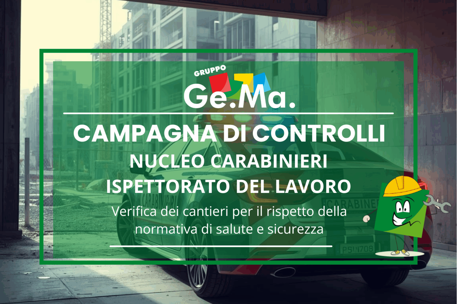Controlli Carabinieri cantieri edilizia "Immagine informativa del Gruppo Ge.Ma. sulla campagna di controlli del Nucleo Carabinieri Ispettorato del Lavoro nei cantieri per verificare il rispetto della normativa di salute e sicurezza."
