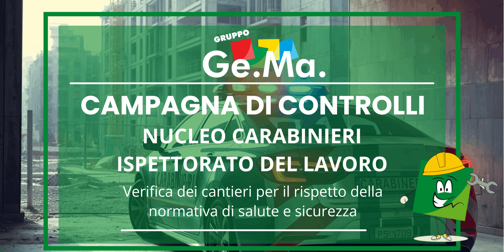 Controlli Carabinieri cantieri edilizia "Immagine informativa del Gruppo Ge.Ma. sulla campagna di controlli del Nucleo Carabinieri Ispettorato del Lavoro nei cantieri per verificare il rispetto della normativa di salute e sicurezza."